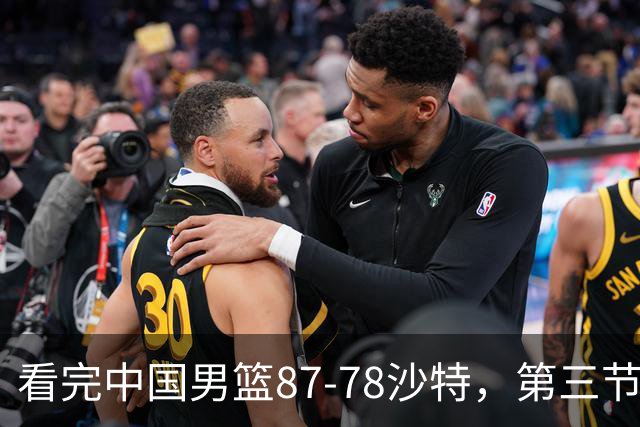 看完中国男篮87-78沙特，第三节14分仅领先篮板，不得不承认6个事实，廖三宁余嘉豪越打越好